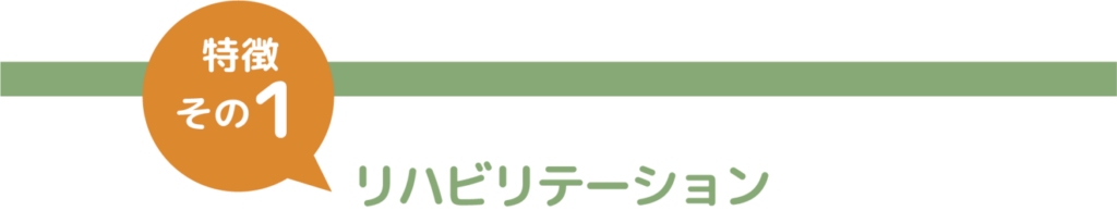 特徴その１　リハビリテーション