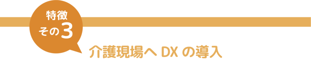 特徴その３　介護現場へDXの導入